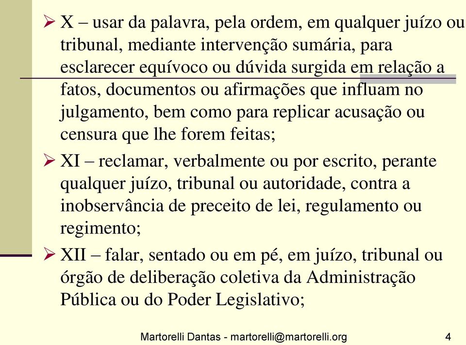 por escrito, perante qualquer juízo, tribunal ou autoridade, contra a inobservância de preceito de lei, regulamento ou regimento; XII falar, sentado ou