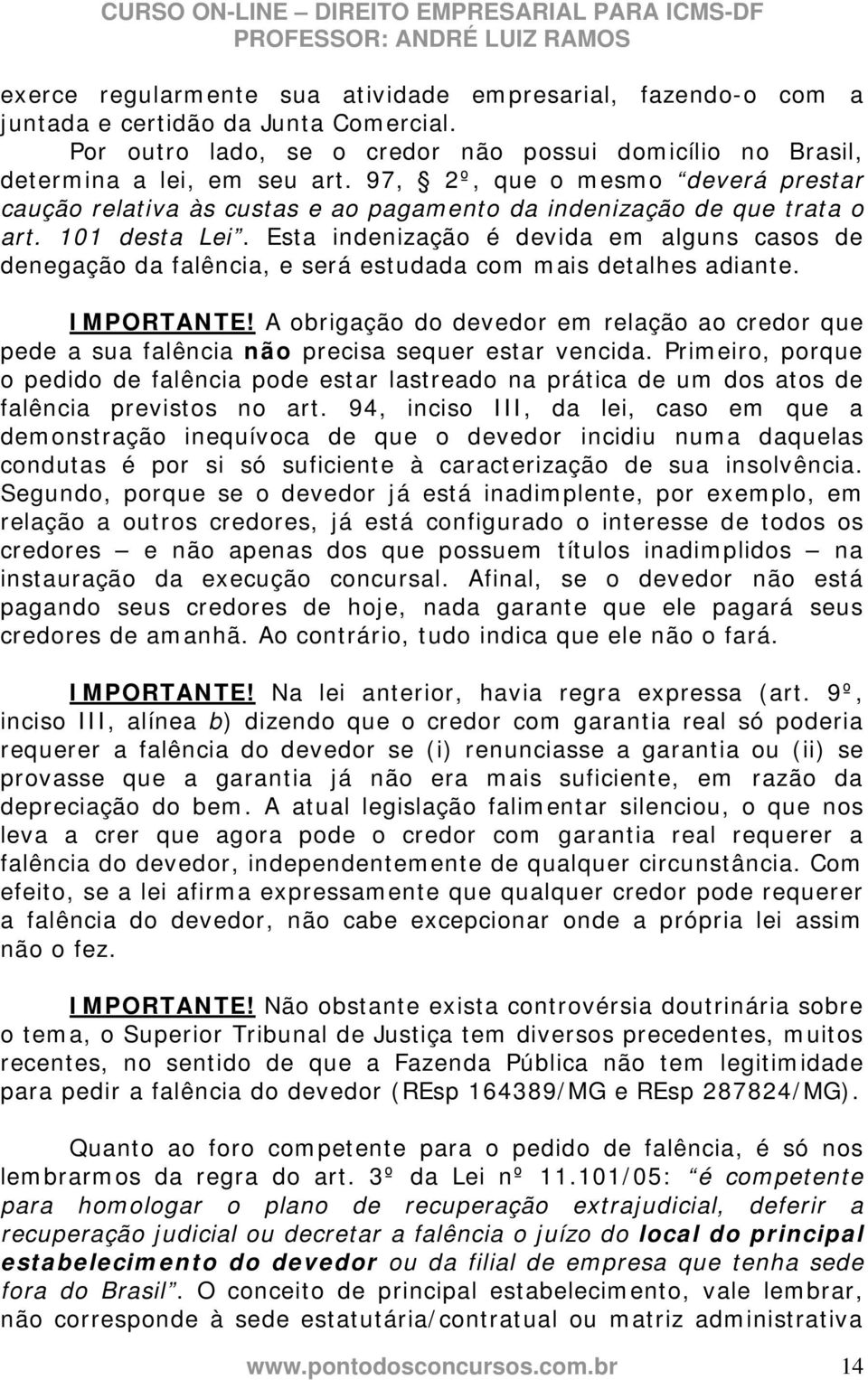 Esta indenização é devida em alguns casos de denegação da falência, e será estudada com mais detalhes adiante. IMPORTANTE!