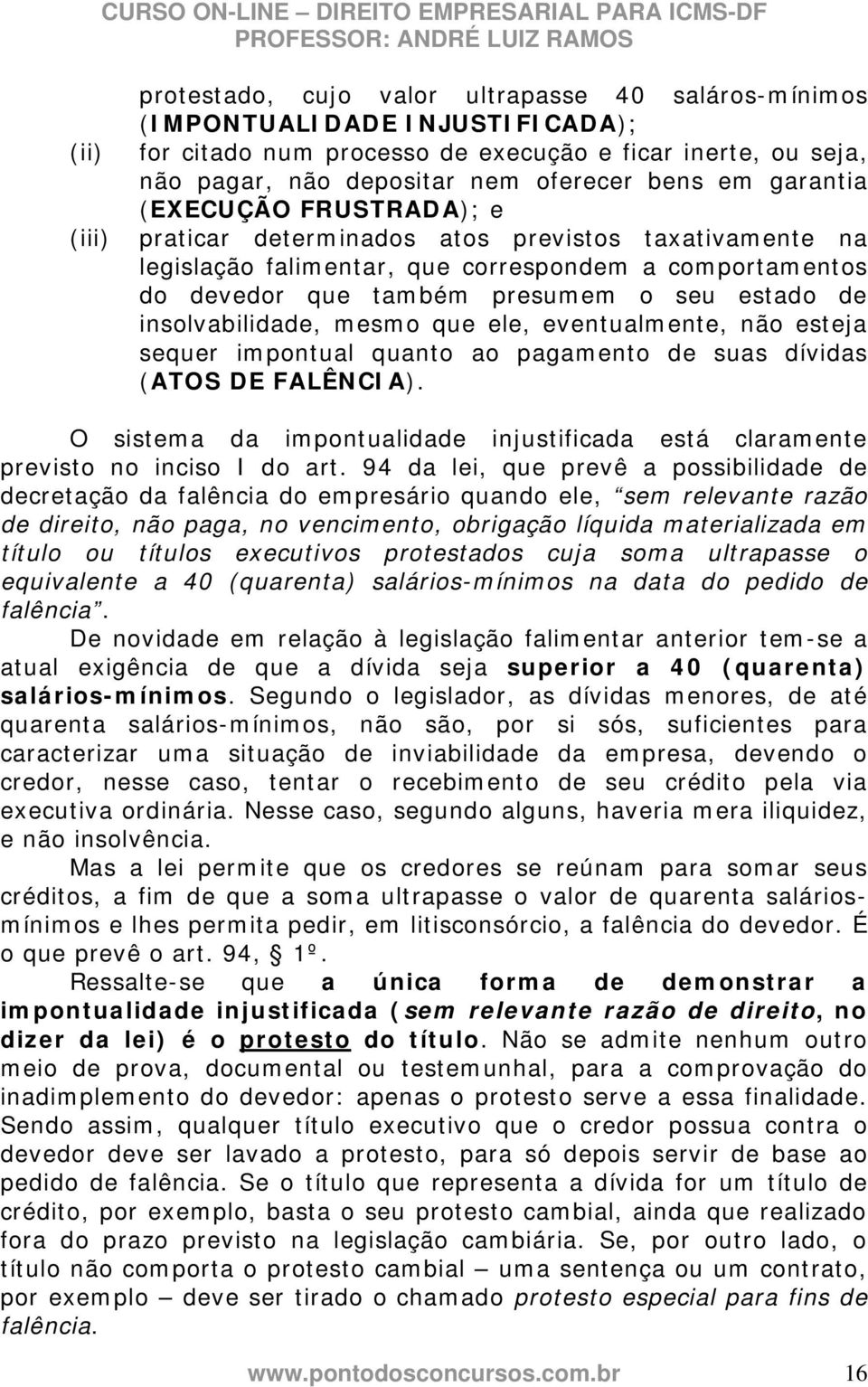 insolvabilidade, mesmo que ele, eventualmente, não esteja sequer impontual quanto ao pagamento de suas dívidas (ATOS DE FALÊNCIA).