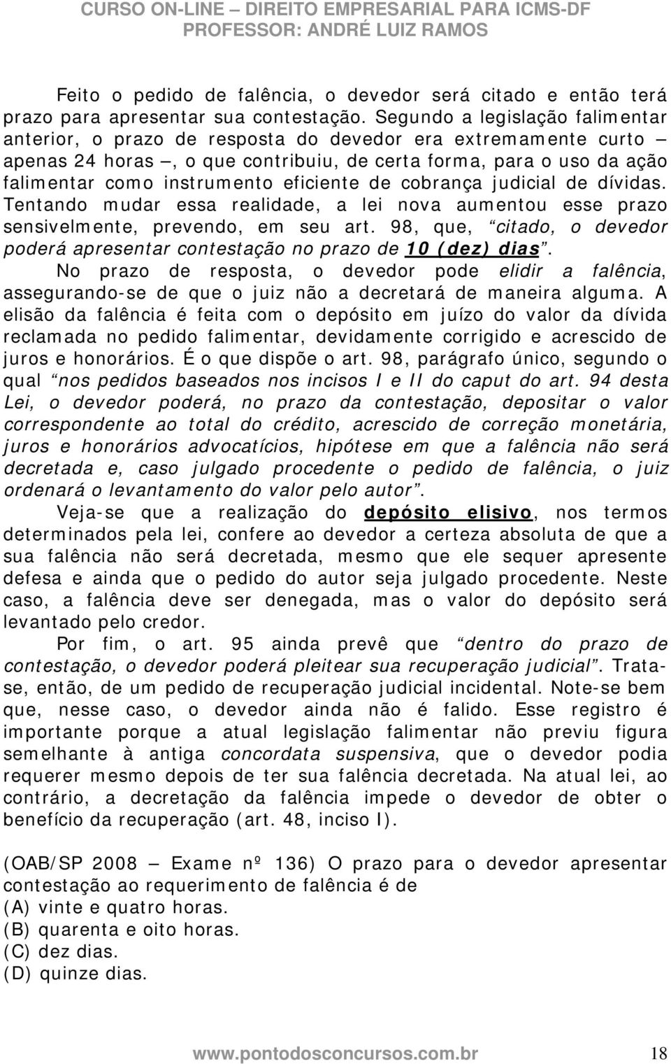 eficiente de cobrança judicial de dívidas. Tentando mudar essa realidade, a lei nova aumentou esse prazo sensivelmente, prevendo, em seu art.