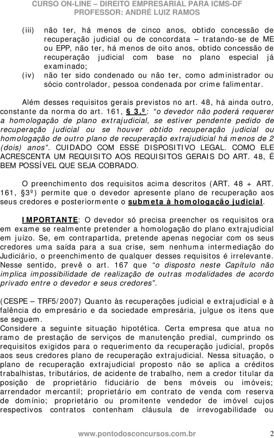 Além desses requisitos gerais previstos no art. 48, há ainda outro, constante da norma do art. 161, 3.