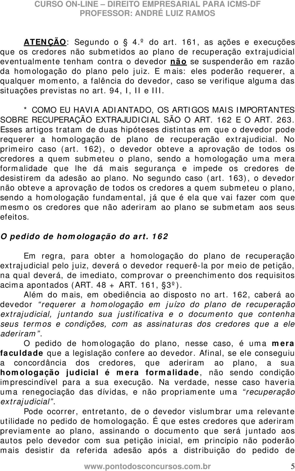 E mais: eles poderão requerer, a qualquer momento, a falência do devedor, caso se verifique alguma das situações previstas no art. 94, I, II e III.