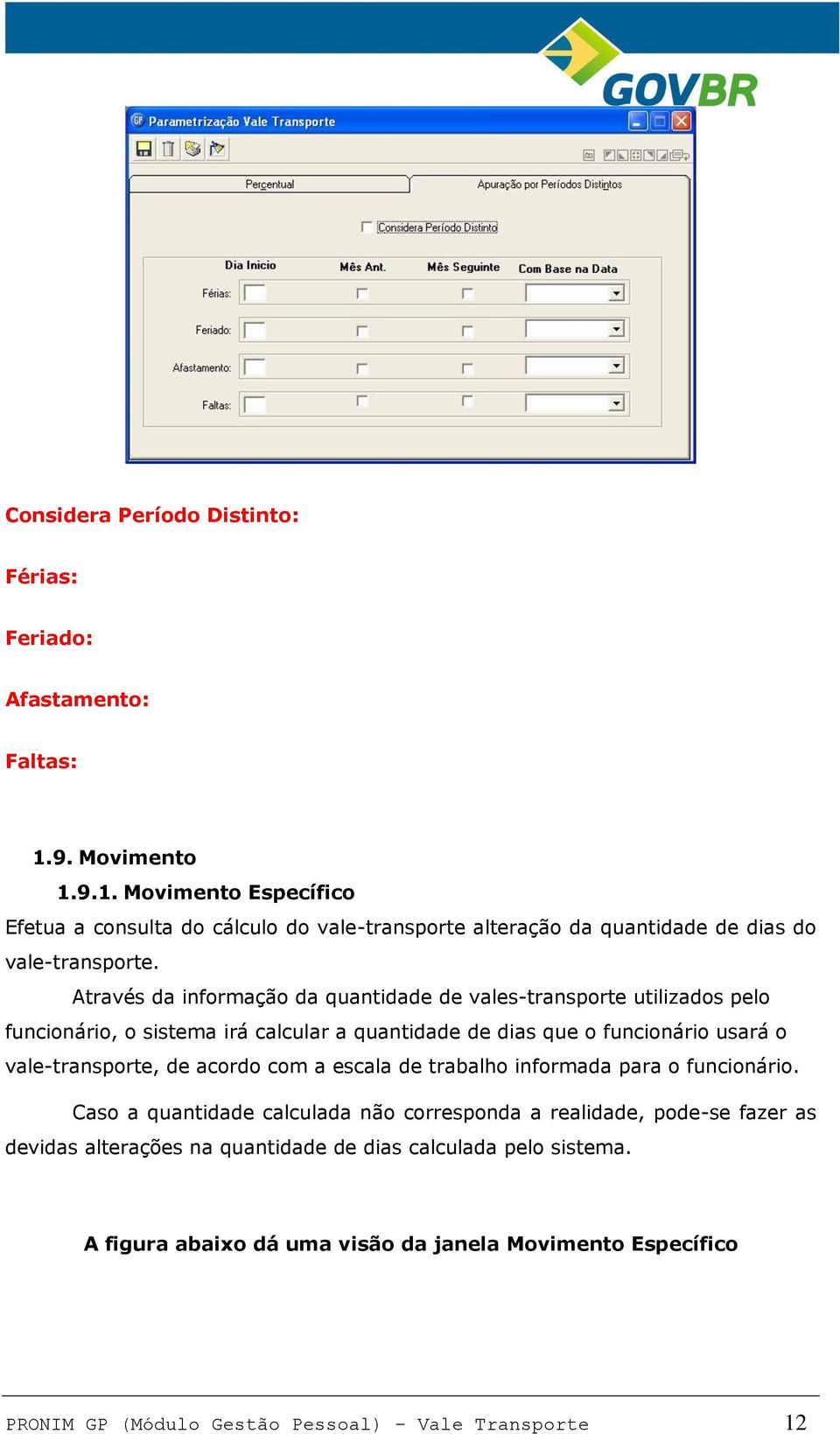 Através da informação da quantidade de vales-transporte utilizados pelo funcionário, o sistema irá calcular a quantidade de dias que o funcionário usará o vale-transporte, de