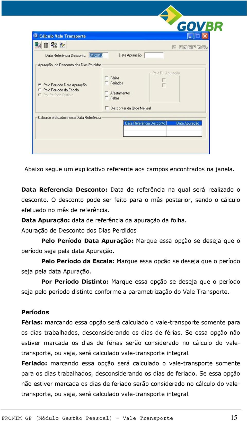 Apuração de Desconto dos Dias Perdidos Pelo Período Data Apuração: Marque essa opção se deseja que o período seja pela data Apuração.