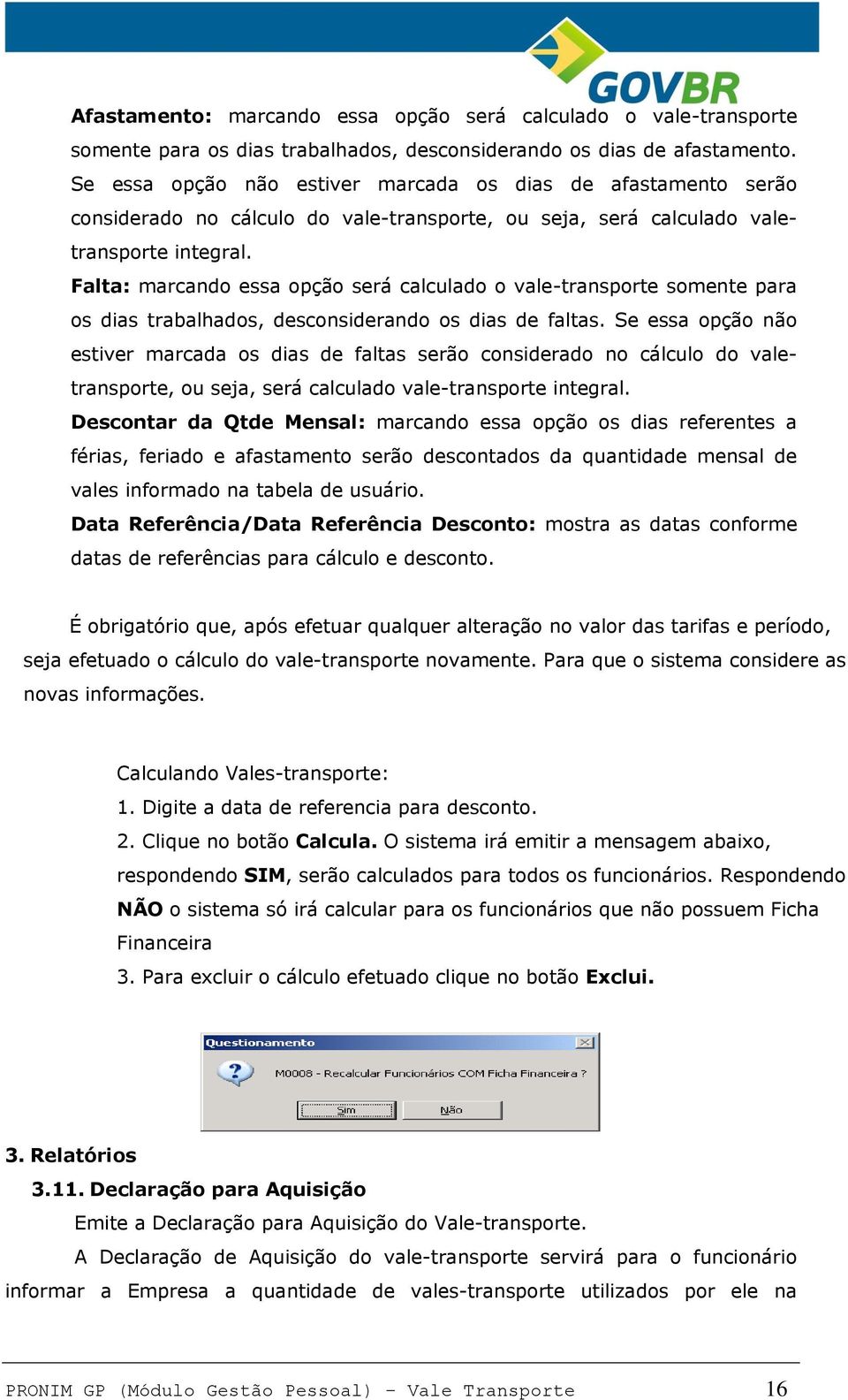 Falta: marcando essa opção será calculado o vale-transporte somente para os dias trabalhados, desconsiderando os dias de faltas.