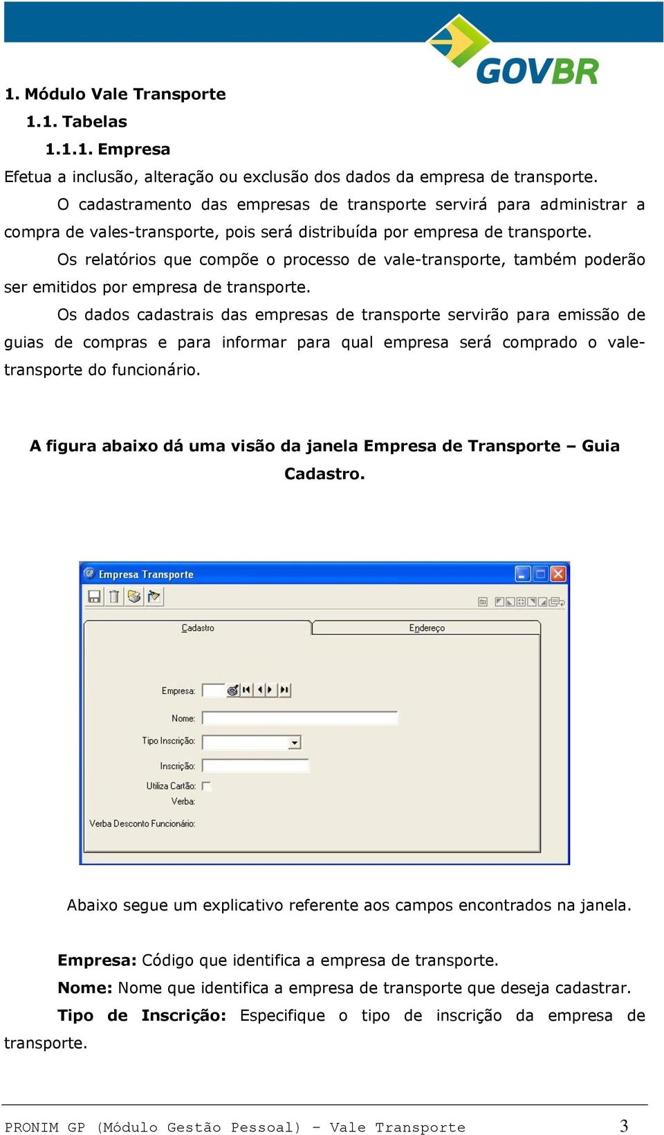 Os relatórios que compõe o processo de vale-transporte, também poderão ser emitidos por empresa de transporte.