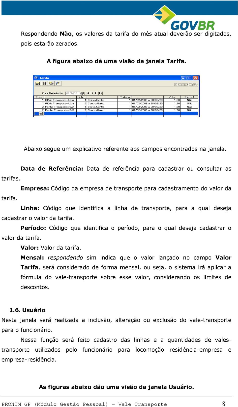 Empresa: Código da empresa de transporte para cadastramento do valor da tarifa. Linha: Código que identifica a linha de transporte, para a qual deseja cadastrar o valor da tarifa.