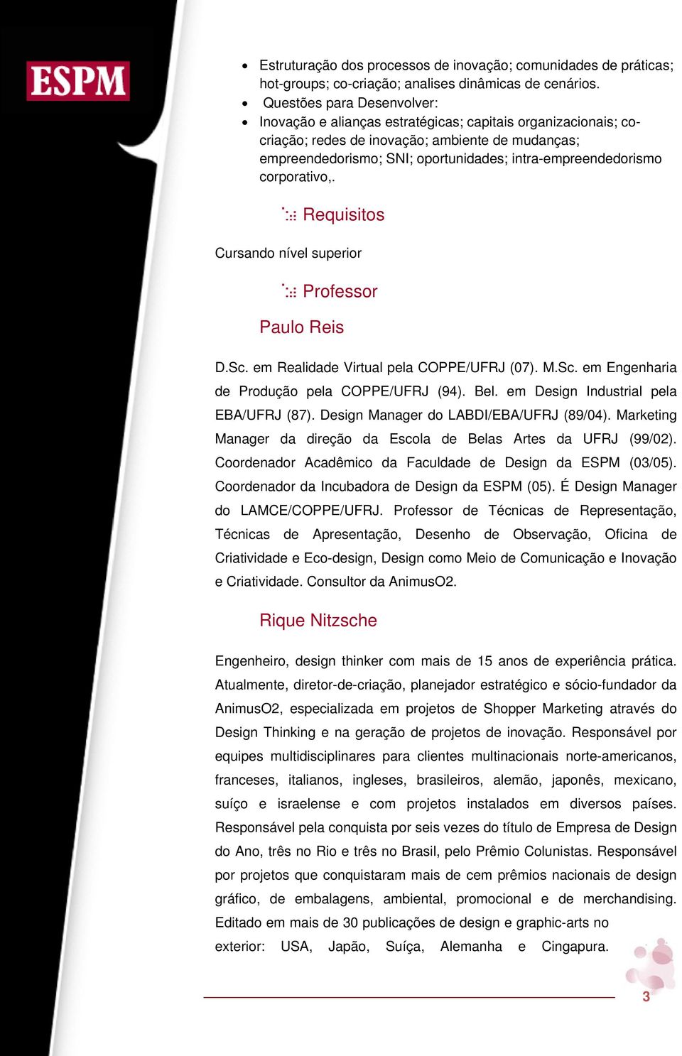 corporativo,. Requisitos Cursando nível superior Professor Paulo Reis D.Sc. em Realidade Virtual pela COPPE/UFRJ (07). M.Sc. em Engenharia de Produção pela COPPE/UFRJ (94). Bel.