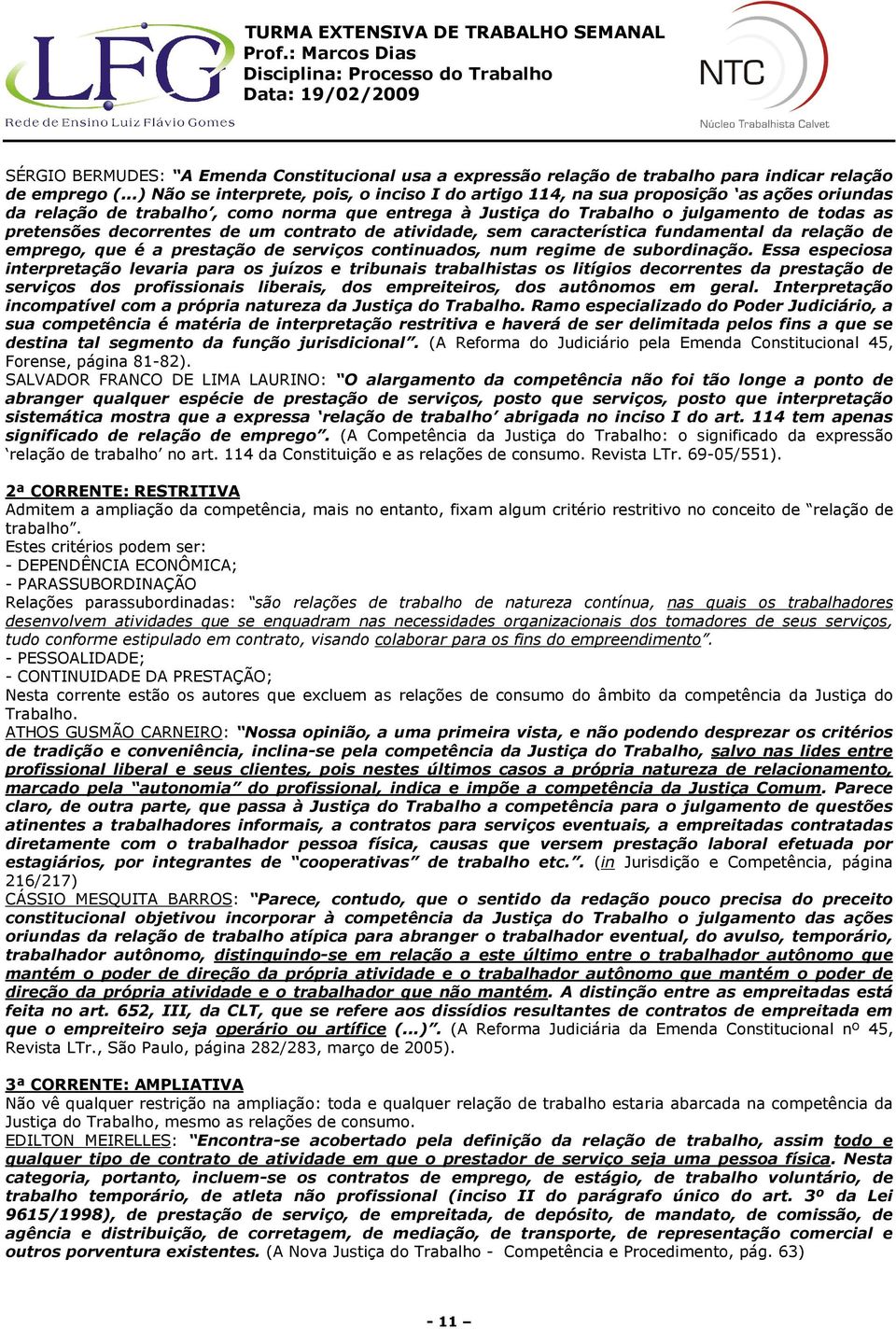 decorrentes de um contrato de atividade, sem característica fundamental da relação de emprego, que é a prestação de serviços continuados, num regime de subordinação.