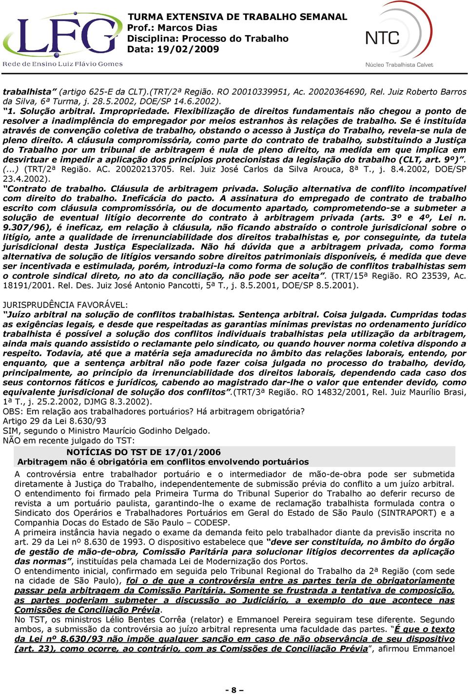 Se é instituída através de convenção coletiva de trabalho, obstando o acesso à Justiça do Trabalho, revela-se nula de pleno direito.