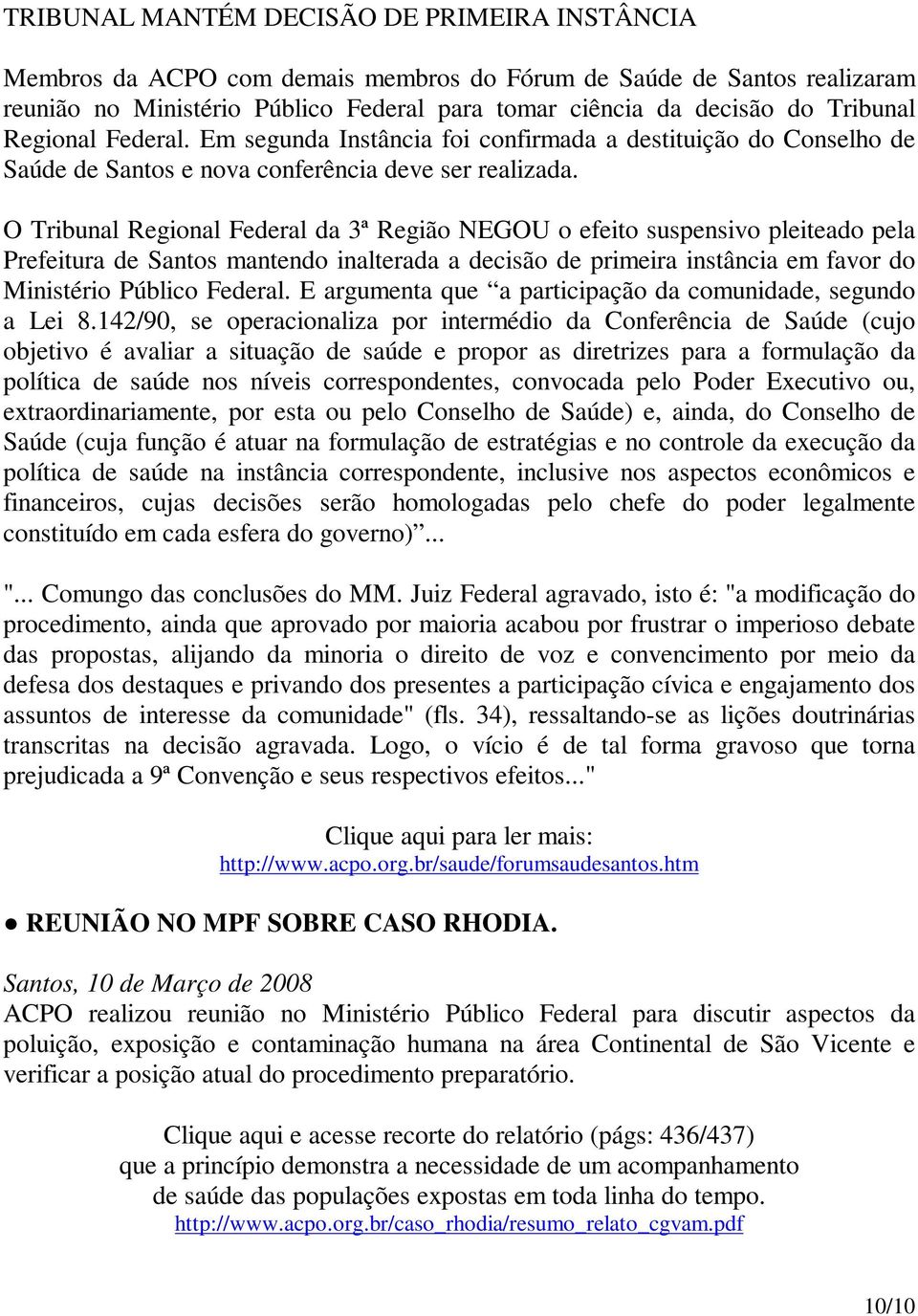 O Tribunal Regional Federal da 3ª Região NEGOU o efeito suspensivo pleiteado pela Prefeitura de Santos mantendo inalterada a decisão de primeira instância em favor do Ministério Público Federal.