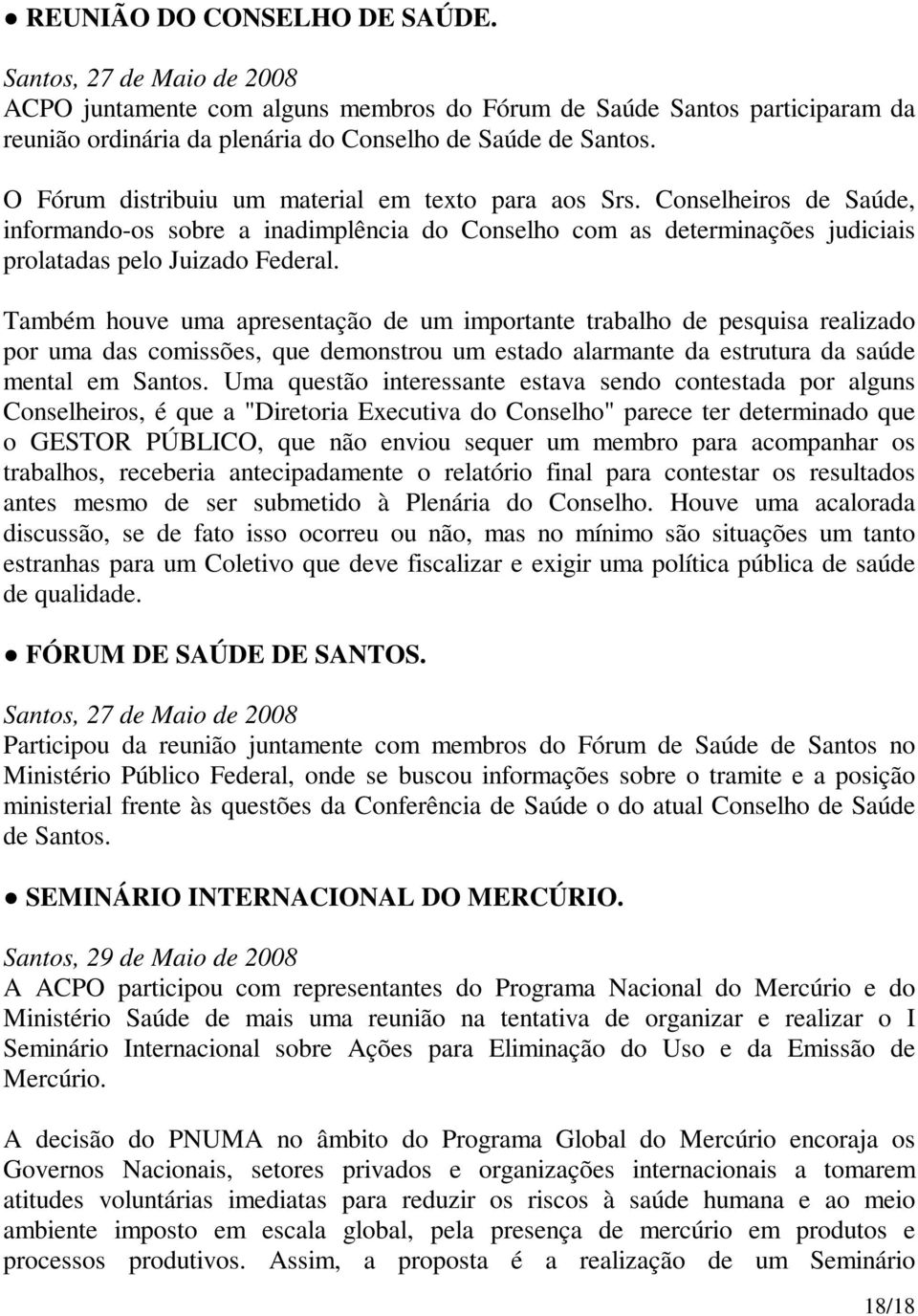 Também houve uma apresentação de um importante trabalho de pesquisa realizado por uma das comissões, que demonstrou um estado alarmante da estrutura da saúde mental em Santos.