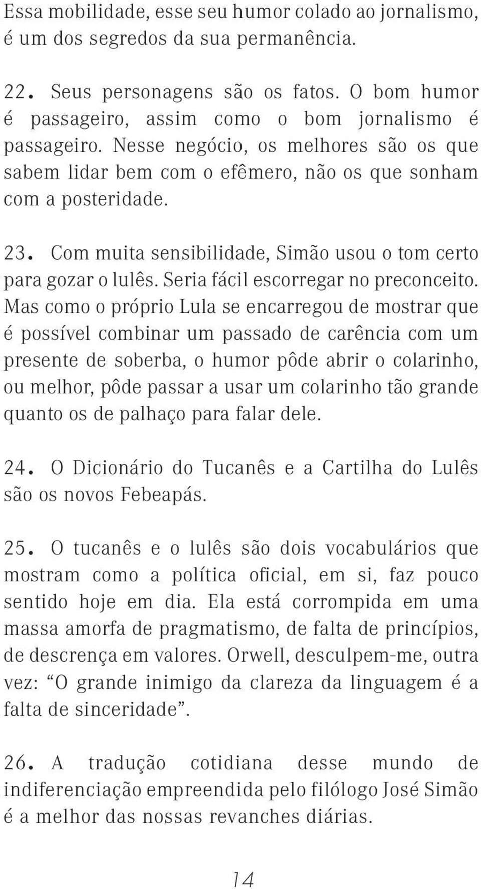 Seria fácil escorregar no preconceito.