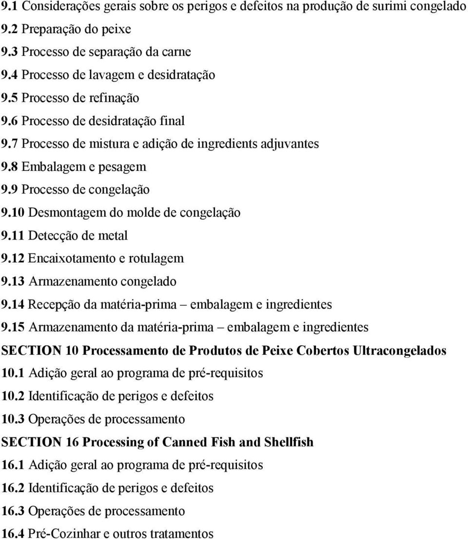 10 Desmontagem do molde de congelação 9.11 Detecção de metal 9.12 Encaixotamento e rotulagem 9.13 Armazenamento congelado 9.14 Recepção da matéria-prima embalagem e ingredientes 9.