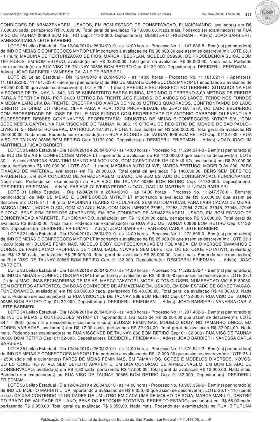 Podendo ser examinado(s) na RUA VISC DE TAUNAY 00866 BOM RETIRO Cep: 01132-000. Depositario(s): DESIDERIU FRIEDMAN -. Adv(s): JOAO BARBIERI / VANESSA CARLA LEITE BARBIERI.