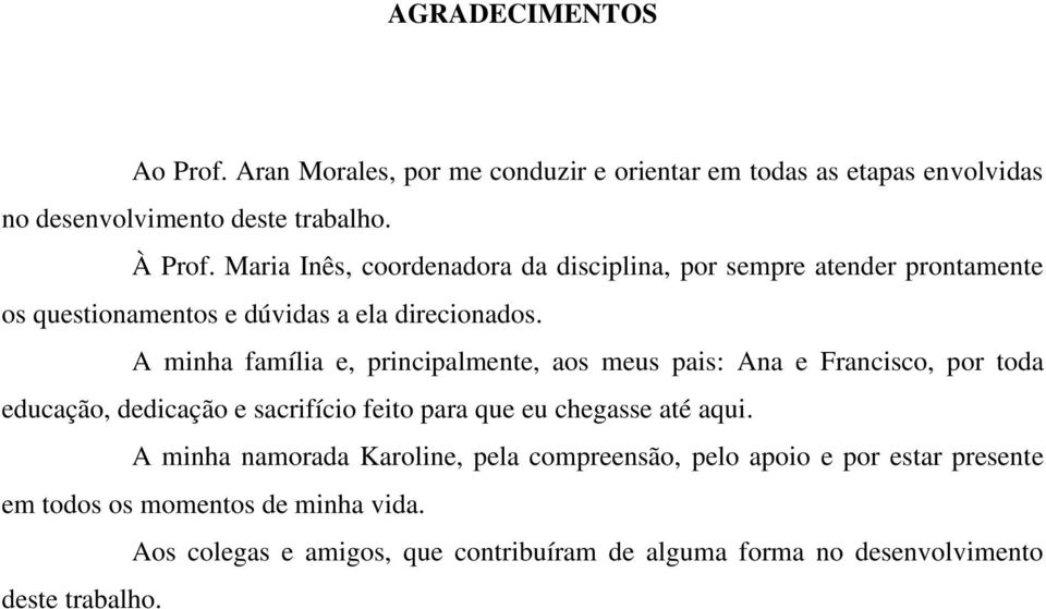 A minha família e, principalmente, aos meus pais: Ana e Francisco, por toda educação, dedicação e sacrifício feito para que eu chegasse até aqui.