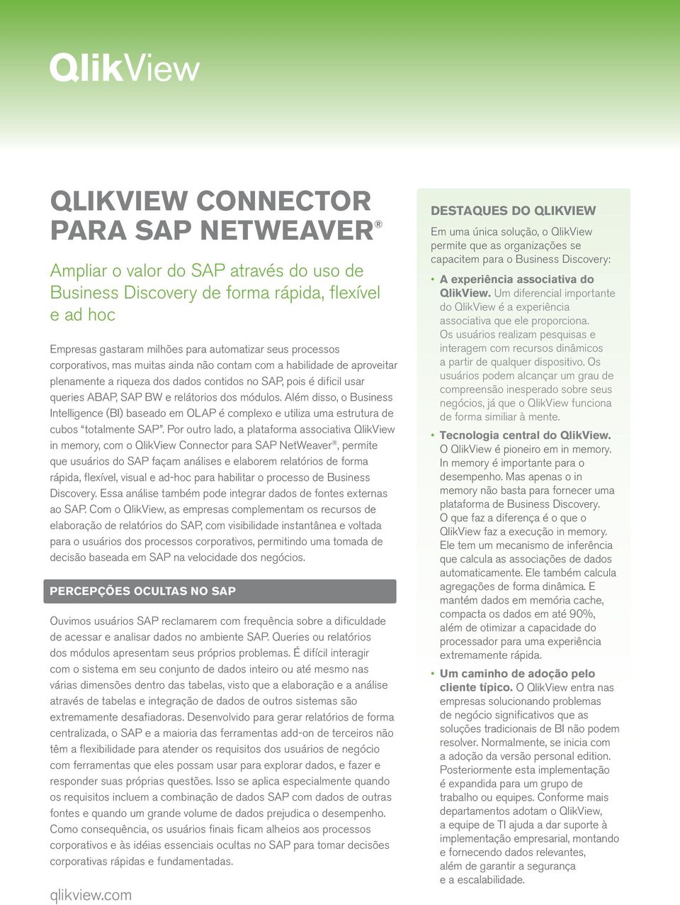 Além disso, o Business Intelligence (BI) baseado em OLAP é complexo e utiliza uma estrutura de cubos totalmente SAP.