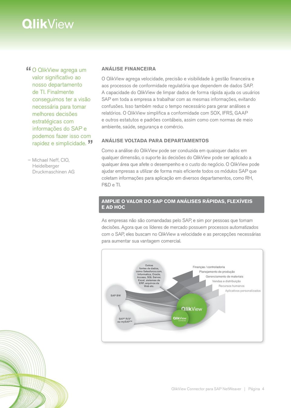 Michael Neff, CIO, Heidelberger Druckmaschinen AG ANÁLISE FINANCEIRA O QlikView agrega velocidade, precisão e visibilidade à gestão financeira e aos processos de conformidade regulatória que dependem