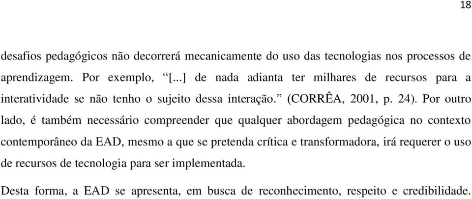 Por outro lado, é também necessário compreender que qualquer abordagem pedagógica no contexto contemporâneo da EAD, mesmo a que se pretenda