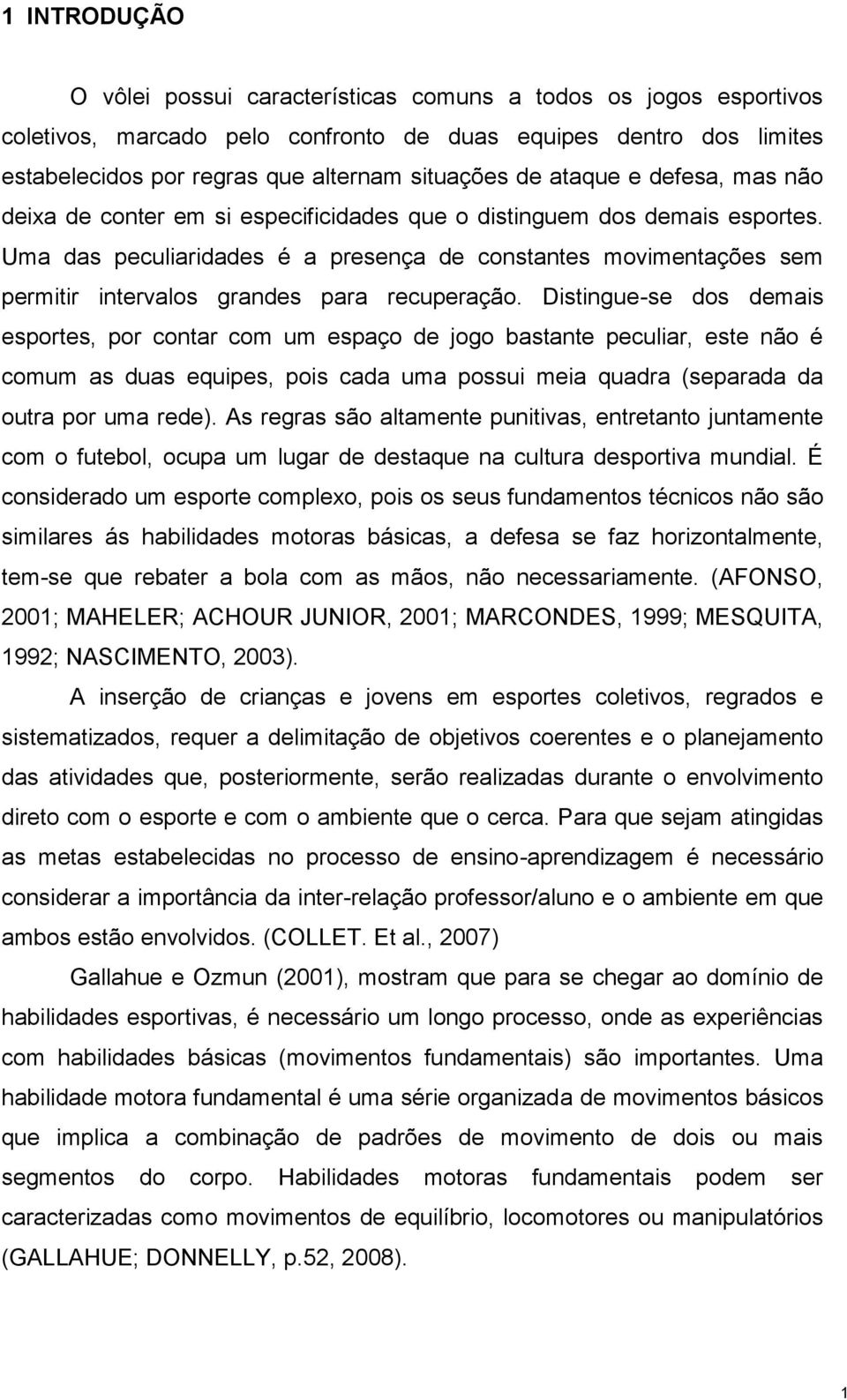 Uma das peculiaridades é a presença de constantes movimentações sem permitir intervalos grandes para recuperação.