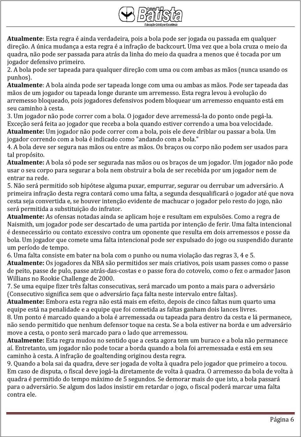 A bola pode ser tapeada para qualquer direção com uma ou com ambas as mãos (nunca usando os punhos). Atualmente: A bola ainda pode ser tapeada longe com uma ou ambas as mãos.