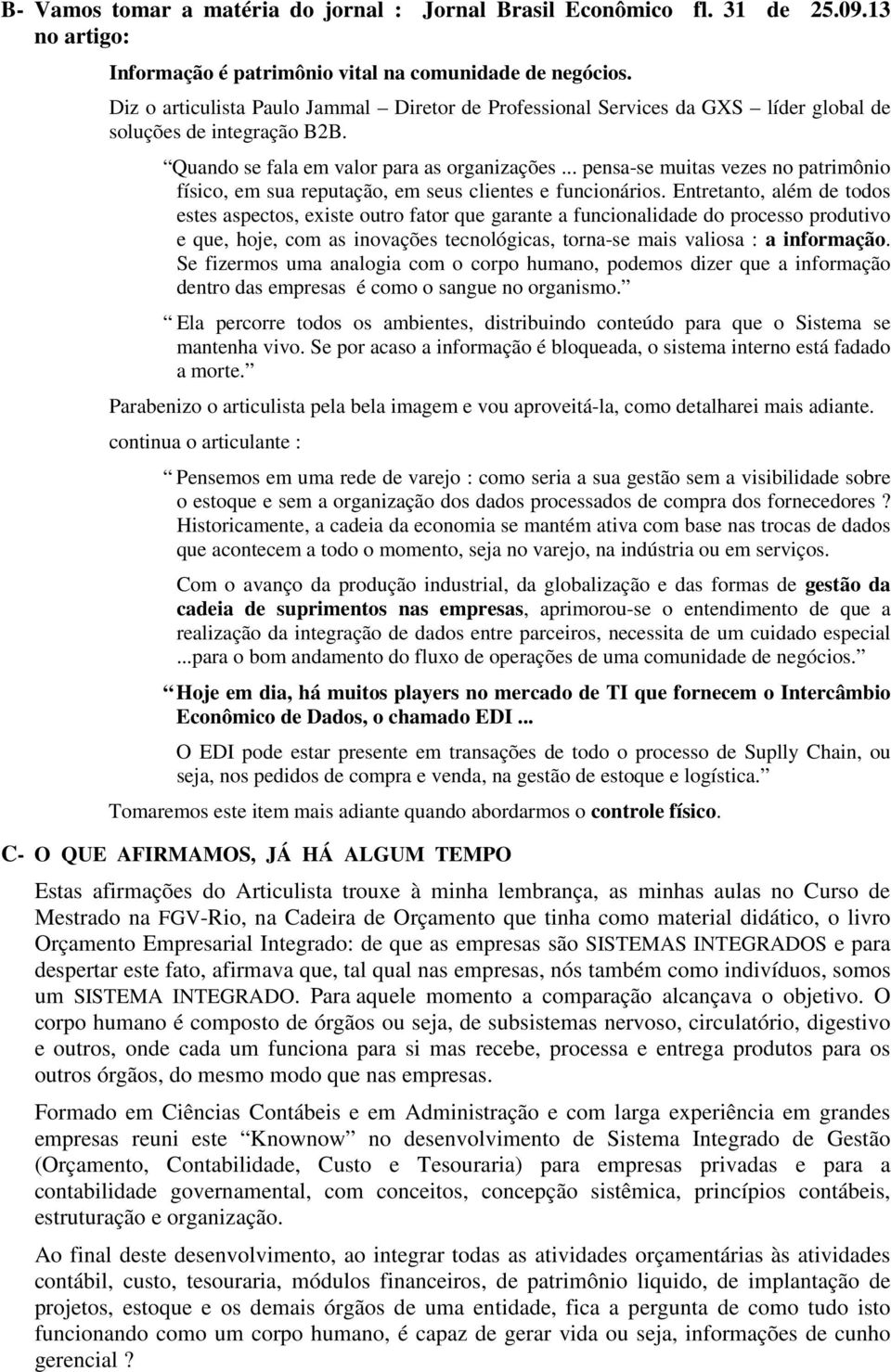 .. pensa-se muitas vezes no patrimônio físico, em sua reputação, em seus clientes e funcionários.