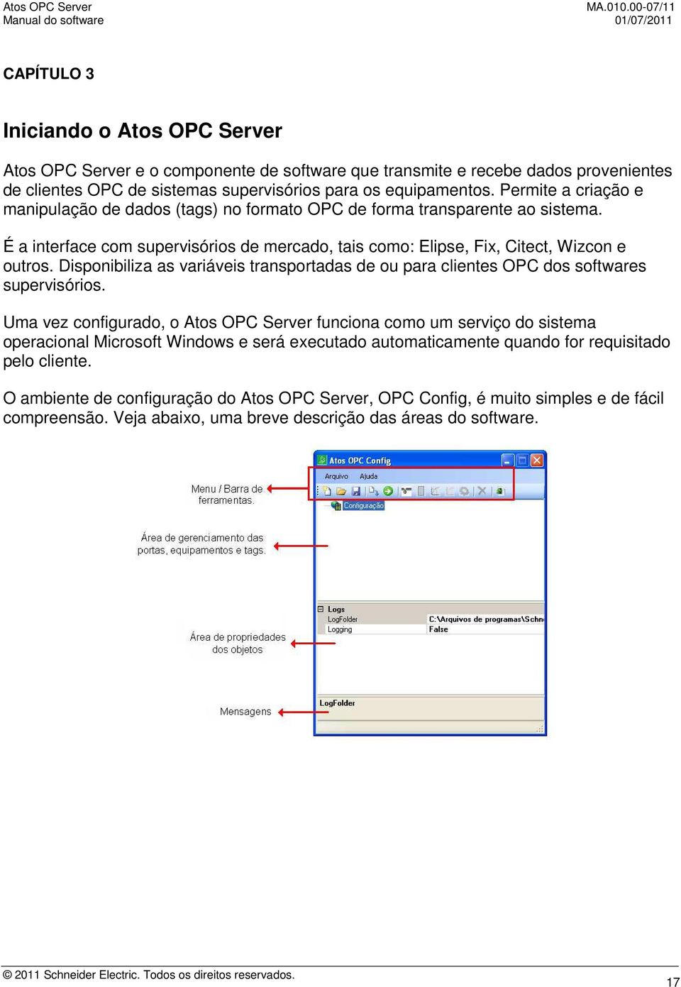 supervisórios para os equipamentos. Permite a criação e manipulação de dados (tags) no formato OPC de forma transparente ao sistema.