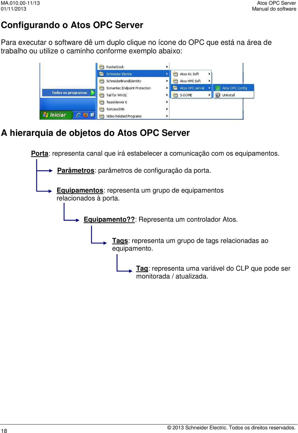 de trabalho ou utilize o caminho conforme exemplo abaixo: A hierarquia de objetos do Atos OPC Server Porta: representa canal que irá estabelecer a comunicação com