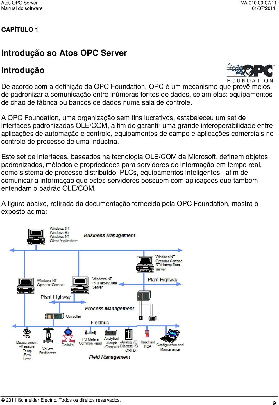 entre inúmeras fontes de dados, sejam elas: equipamentos de chão de fábrica ou bancos de dados numa sala de controle.