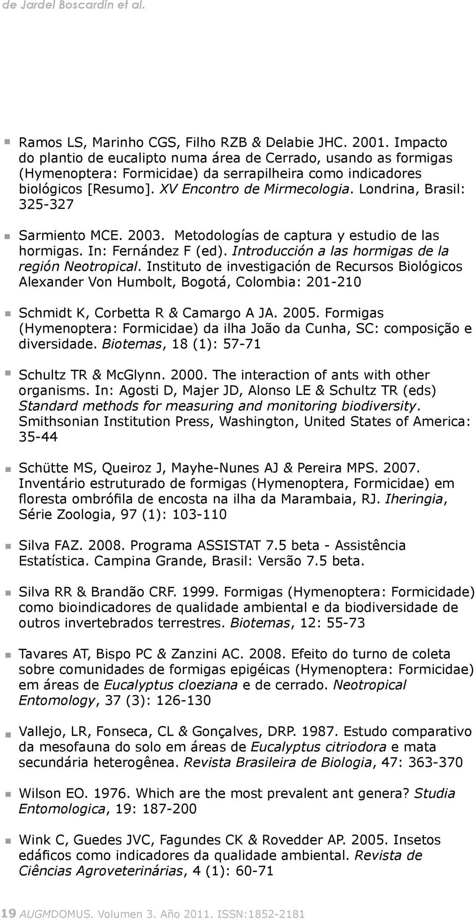 Londrina, Brasil: 325-327 Sarmiento MCE. 2003. Metodologías de captura y estudio de las hormigas. In: Fernández F (ed). Introducción a las hormigas de la región Neotropical.