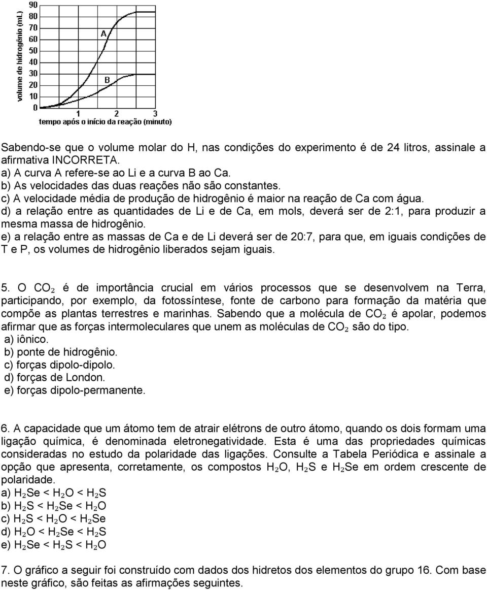 d) a relação entre as quantidades de Li e de Ca, em mols, deverá ser de 2:1, para produzir a mesma massa de hidrogênio.