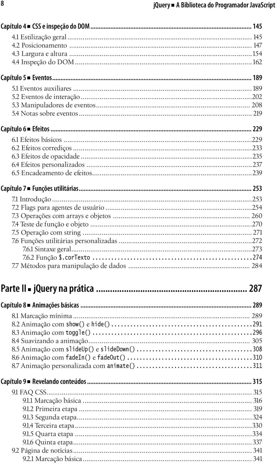 1 Efeitos básicos...229 6.2 Efeitos corrediços...233 6.3 Efeitos de opacidade...235 6.4 Efeitos personalizados...237 6.5 Encadeamento de efeitos...239 Capítulo 7 Funções utilitárias... 253 7.