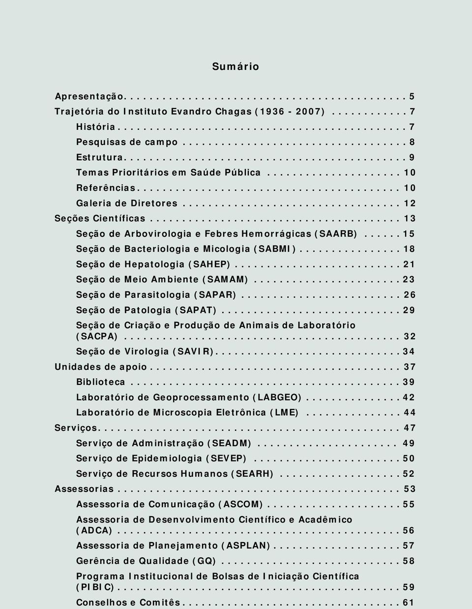 ..21 Seção de Meio Ambiente (SAMAM)...23 Seção de Parasitologia (SAPAR)...26 Seção de Patologia (SAPAT)...29 Seção de Criação e Produção de Animais de Laboratório (SACPA).