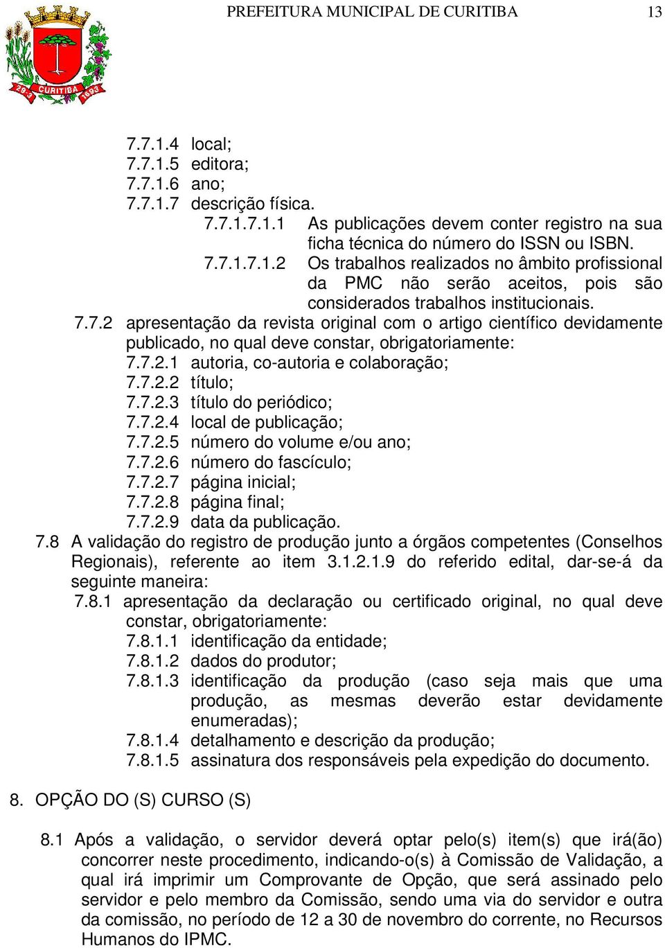 7.2.1 autoria, co-autoria e colaboração; 7.7.2.2 título; 7.7.2.3 título do periódico; 7.7.2.4 local de publicação; 7.7.2.5 número do volume e/ou ano; 7.7.2.6 número do fascículo; 7.7.2.7 página inicial; 7.