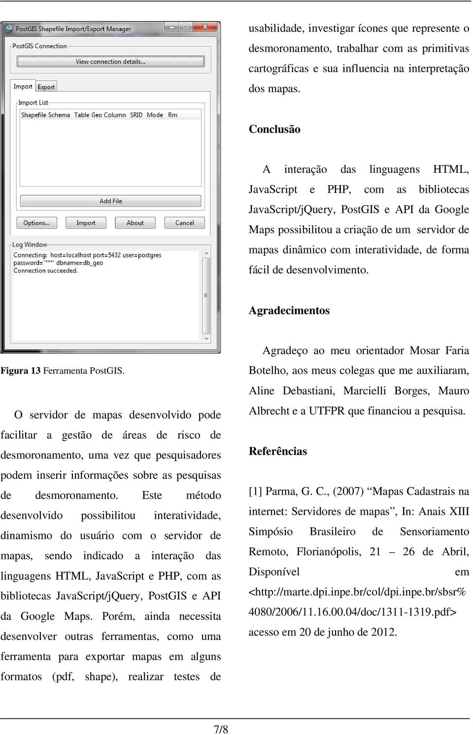 interatividade, de forma fácil de desenvolvimento. Agradecimentos Figura 13 Ferramenta PostGIS.