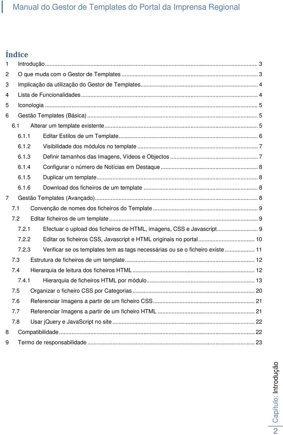 .. 8 6..5 Duplicar um template... 8 6..6 Download dos ficheiros de um template... 8 7 Gestão Templates (Avançado)... 8 7. Convenção de nomes dos ficheiros do Template... 9 7.