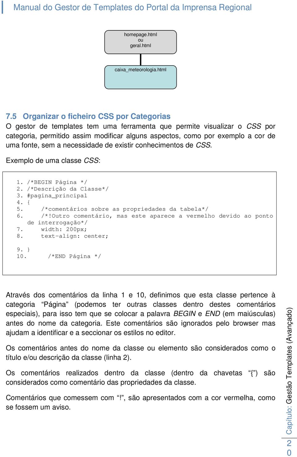 fonte, sem a necessidade de existir conhecimentos de CSS. Exemplo de uma classe CSS:. /*BEGIN Página */ 2. /*Descrição da Classe*/ 3. #pagina_principal 4. { 5.