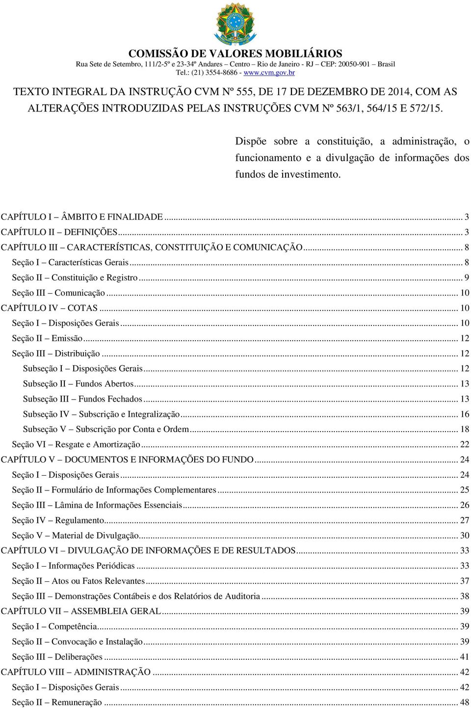 .. 3 CAPÍTULO III CARACTERÍSTICAS, CONSTITUIÇÃO E COMUNICAÇÃO... 8 Seção I Características Gerais... 8 Seção II Constituição e Registro... 9 Seção III Comunicação... 10 CAPÍTULO IV COTAS.