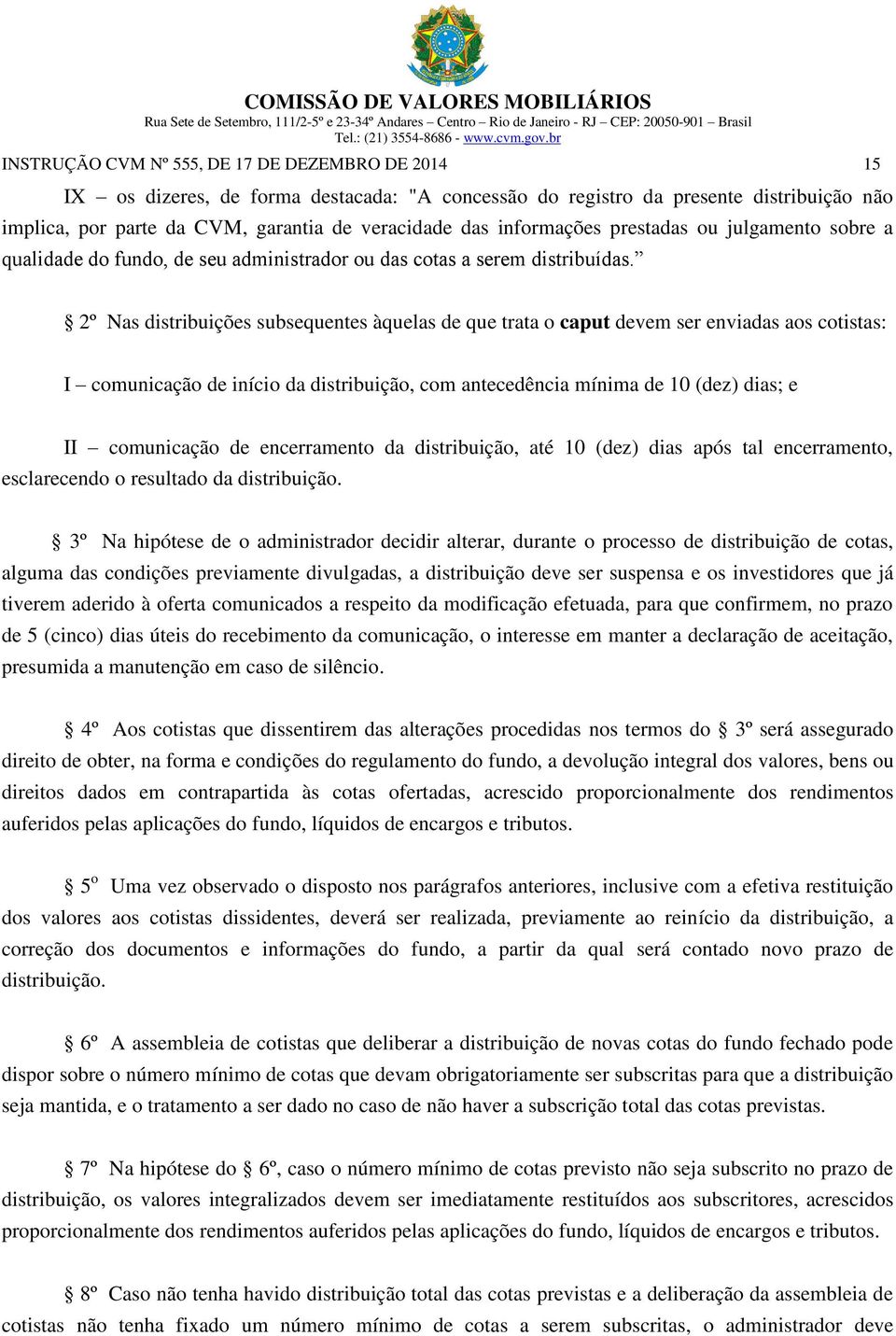 2º Nas distribuições subsequentes àquelas de que trata o caput devem ser enviadas aos cotistas: I comunicação de início da distribuição, com antecedência mínima de 10 (dez) dias; e II comunicação de