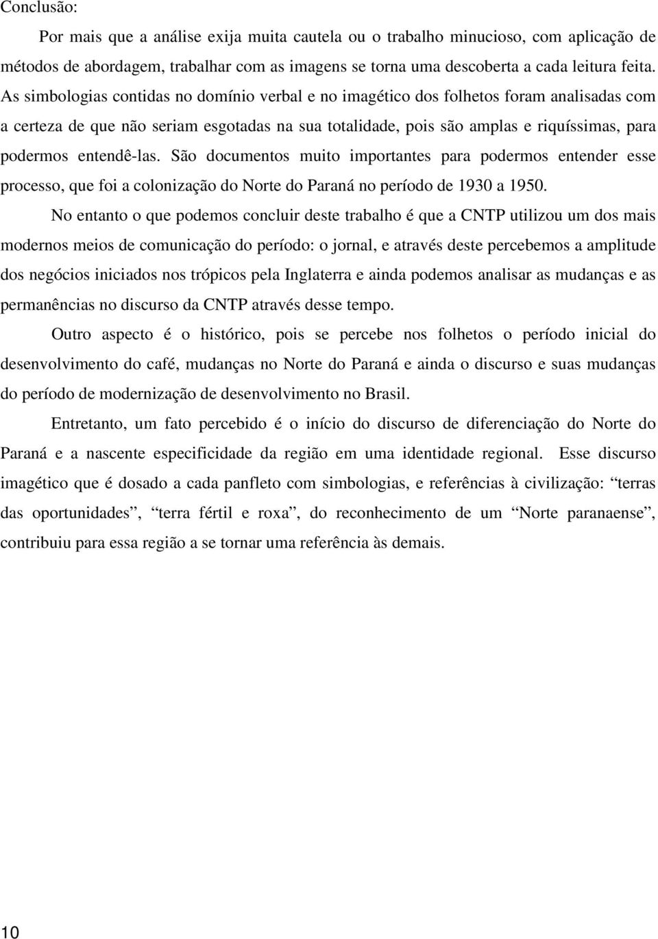 entendê-las. São documentos muito importantes para podermos entender esse processo, que foi a colonização do Norte do Paraná no período de 1930 a 1950.