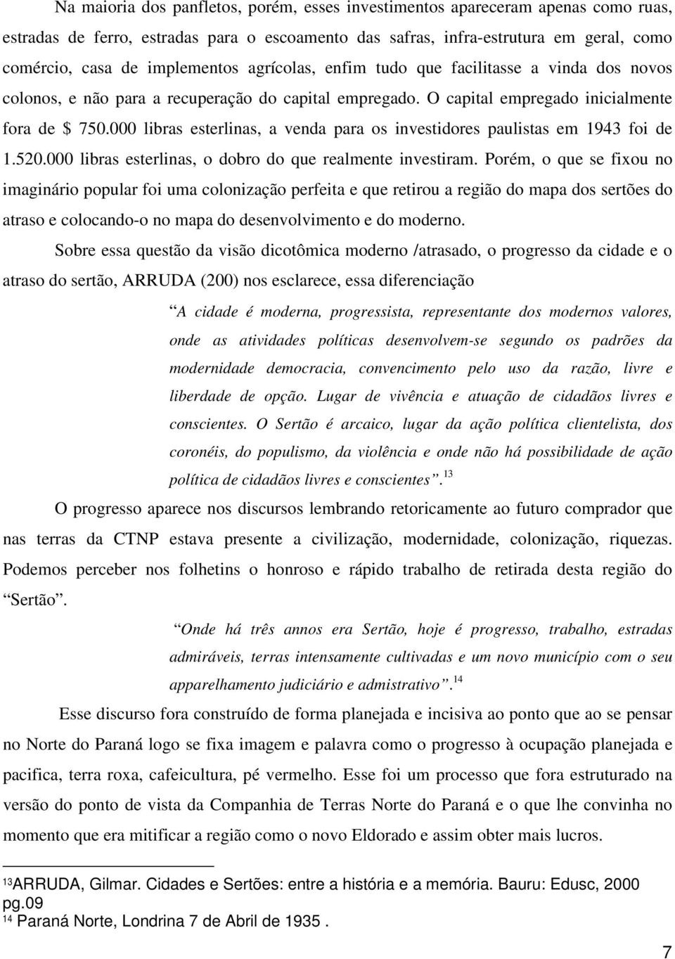 000 libras esterlinas, a venda para os investidores paulistas em 1943 foi de 1.520.000 libras esterlinas, o dobro do que realmente investiram.