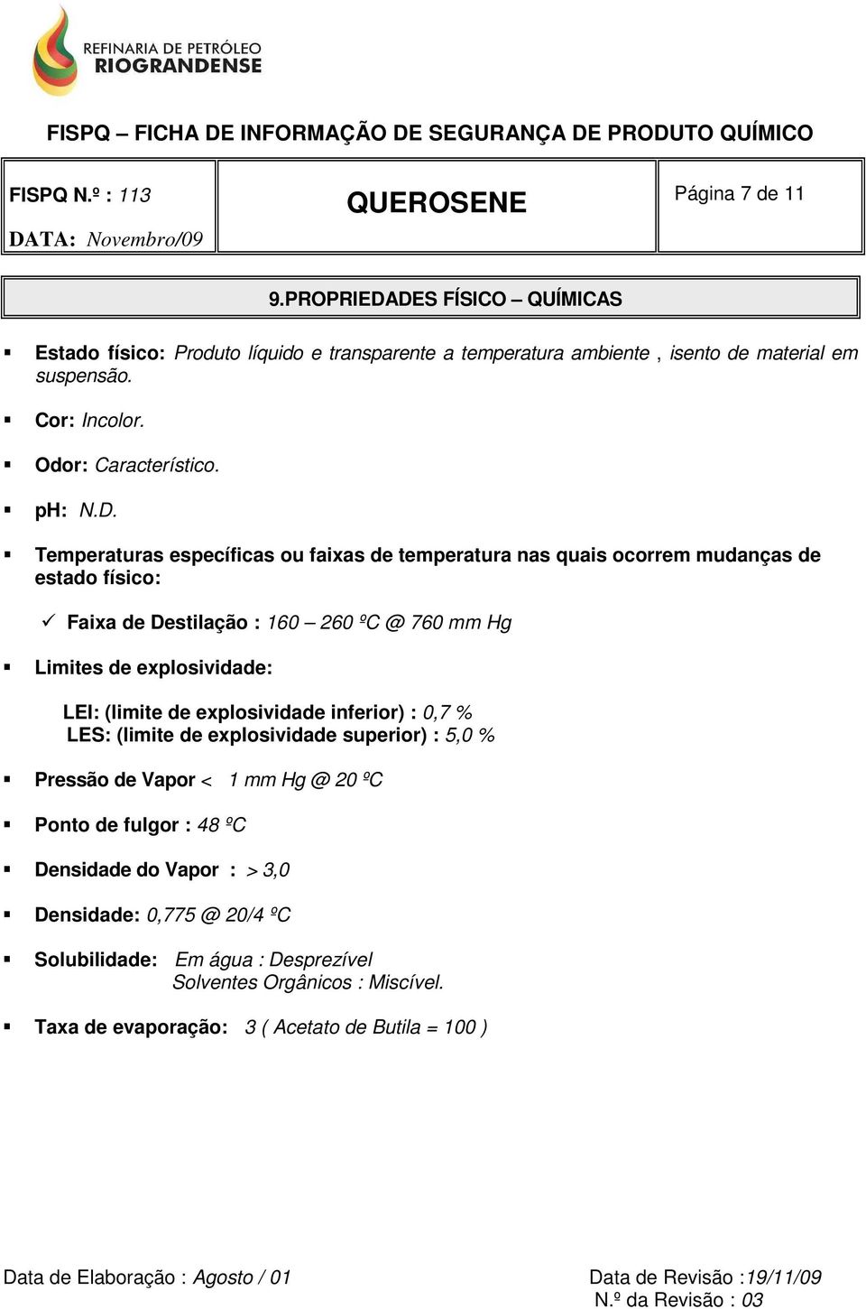 Temperaturas específicas ou faixas de temperatura nas quais ocorrem mudanças de estado físico: Faixa de Destilação : 160 260 ºC @ 760 mm Hg Limites de explosividade: LEI: