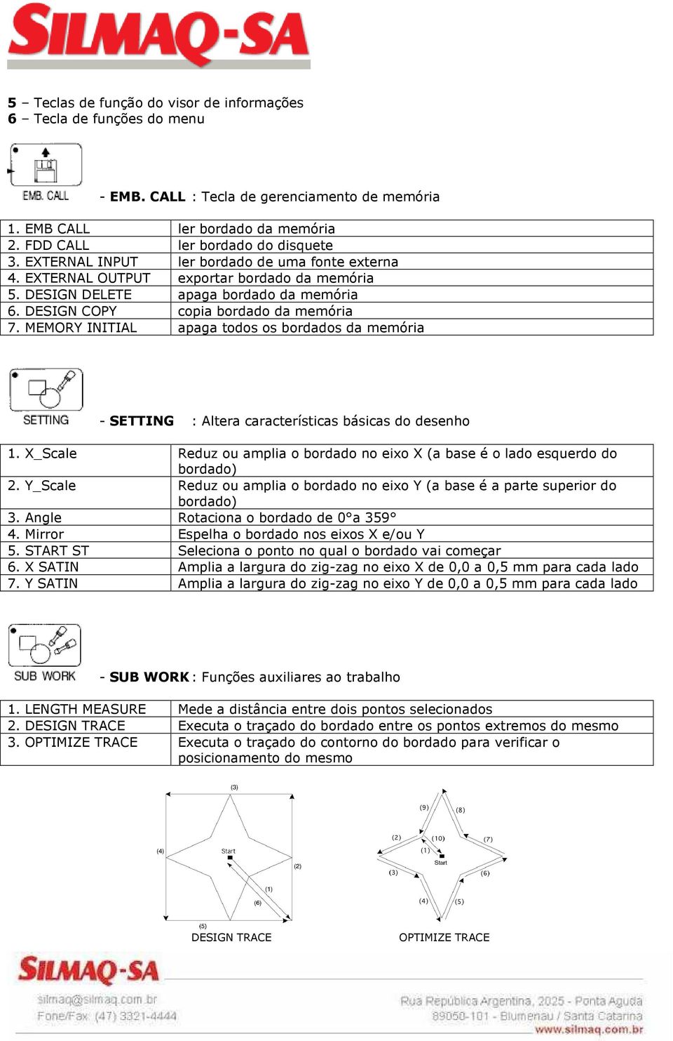 MEMORY INITIAL apaga todos os bordados da memória - SETTING : Altera características básicas do desenho 1. X_Scale Reduz ou amplia o bordado no eixo X (a base é o lado esquerdo do bordado) 2.