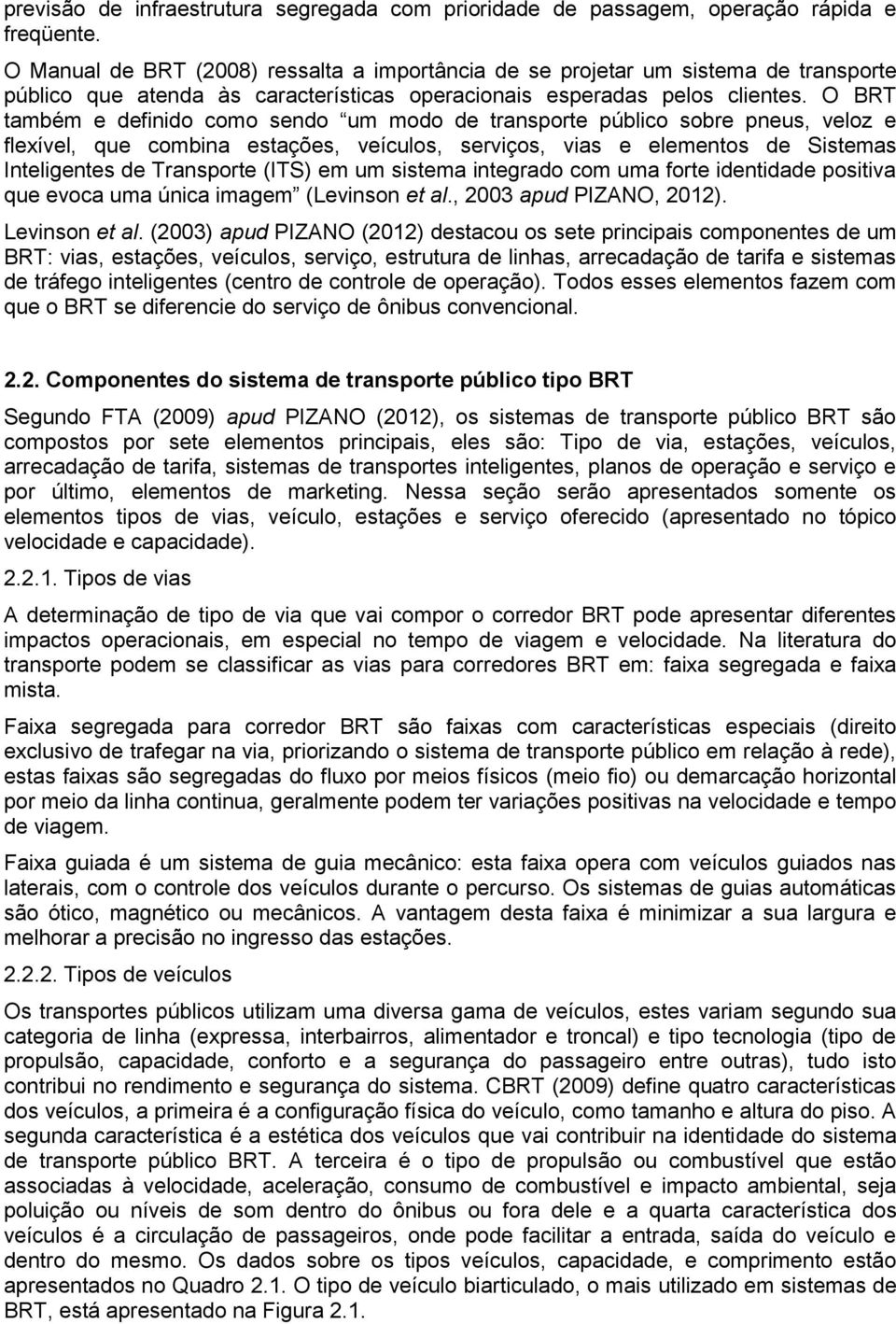 O BRT também e definido como sendo um modo de transporte público sobre pneus, veloz e flexível, que combina estações, veículos, serviços, vias e elementos de Sistemas Inteligentes de Transporte (ITS)