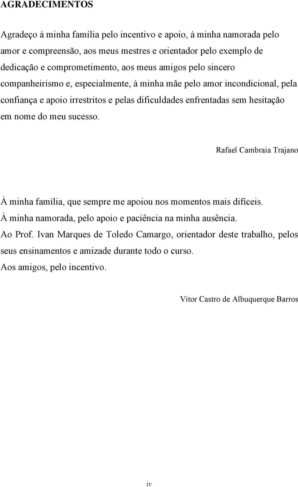 em nome do meu sucesso. Rafael Cambraia Trajano À minha família, que sempre me apoiou nos momentos mais difíceis. À minha namorada, pelo apoio e paciência na minha ausência. Ao Prof.