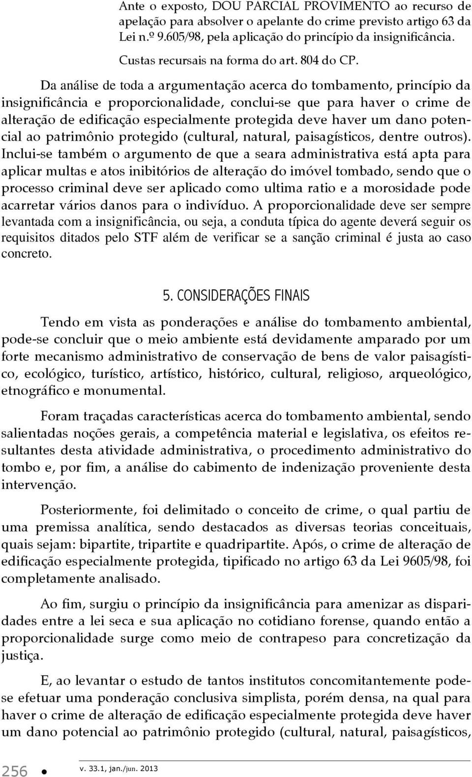 Da análise de toda a argumentação acerca do tombamento, princípio da insignificância e proporcionalidade, conclui-se que para haver o crime de alteração de edificação especialmente protegida deve