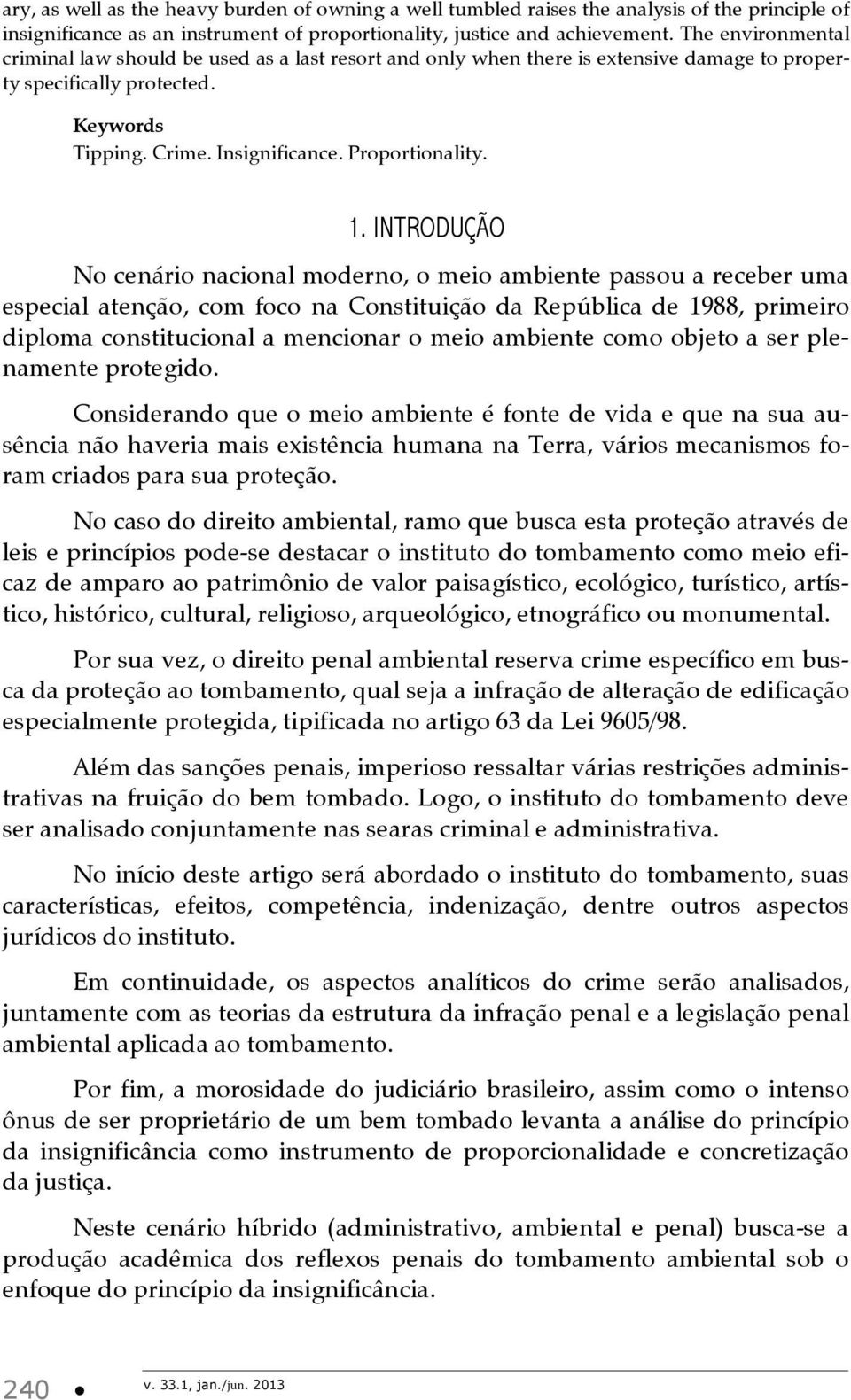 INTRODUÇÃO No cenário nacional moderno, o meio ambiente passou a receber uma especial atenção, com foco na Constituição da República de 1988, primeiro diploma constitucional a mencionar o meio