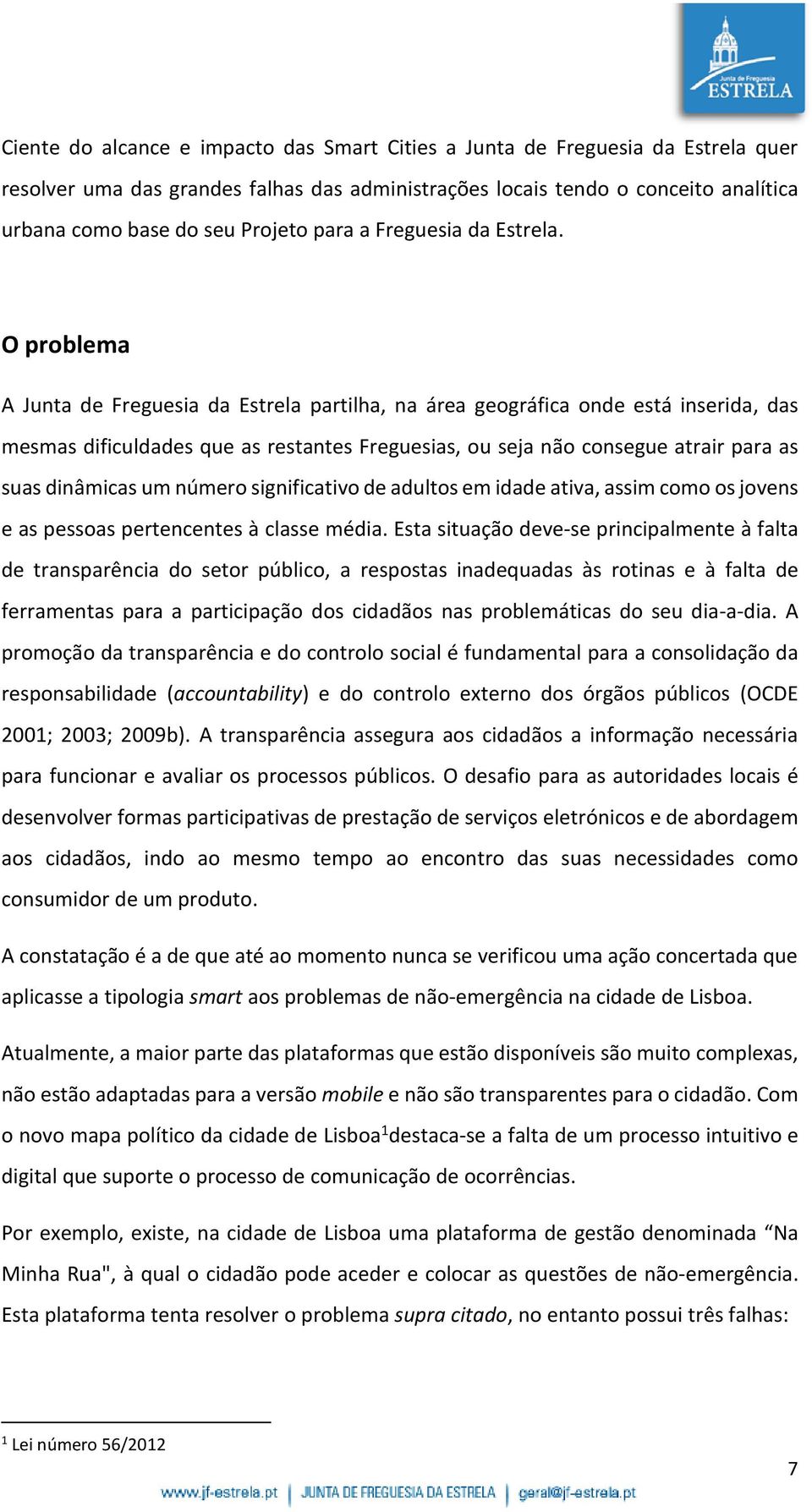 O problema A Junta de Freguesia da Estrela partilha, na área geográfica onde está inserida, das mesmas dificuldades que as restantes Freguesias, ou seja não consegue atrair para as suas dinâmicas um