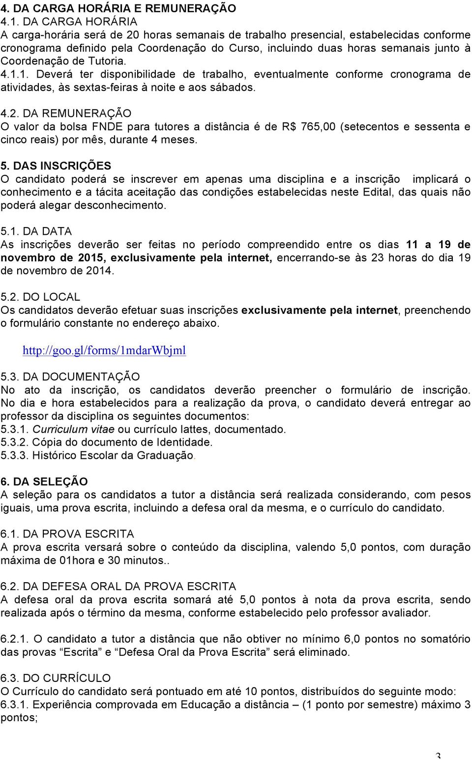 Coordenação de Tutoria. 4.1.1. Deverá ter disponibilidade de trabalho, eventualmente conforme cronograma de atividades, às sextas-feiras à noite e aos sábados. 4.2.