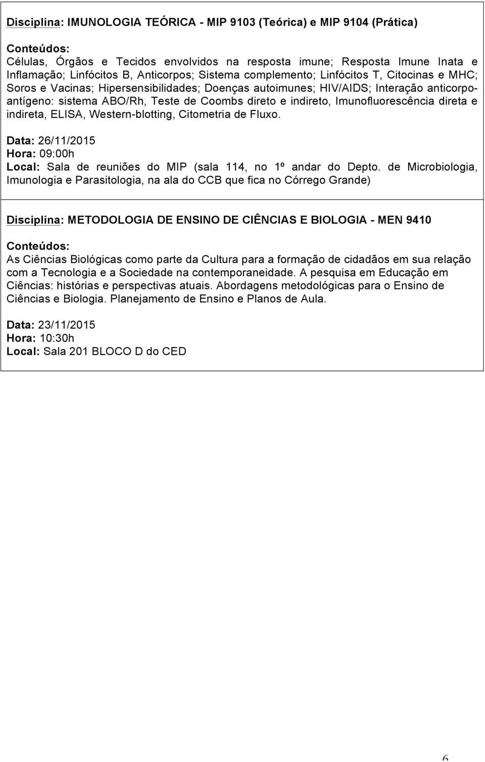 Imunofluorescência direta e indireta, ELISA, Western-blotting, Citometria de Fluxo. Data: 26/11/2015 Hora: 09:00h Local: Sala de reuniões do MIP (sala 114, no 1º andar do Depto.